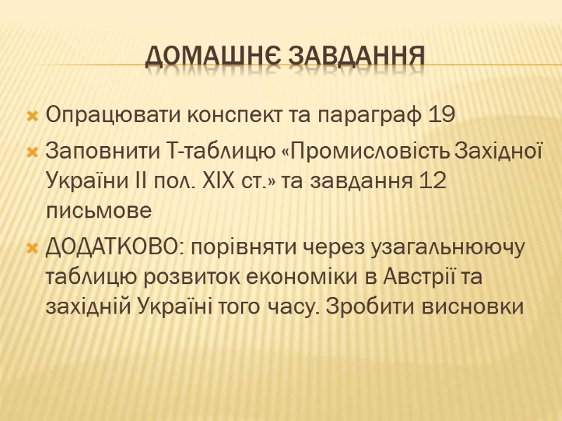 Домашнє завдання Опрацювати конспект та параграф 19 Заповнити Т-таблицю «Промисловість Західної України ІІ пол.